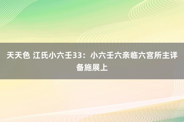天天色 江氏小六壬33：小六壬六亲临六宫所主详备施展上