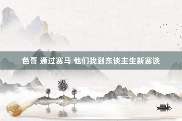 色哥 通过赛马 他们找到东谈主生新赛谈