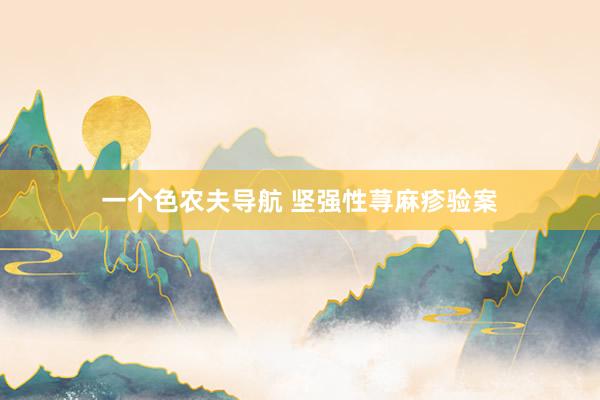 一个色农夫导航 坚强性荨麻疹验案