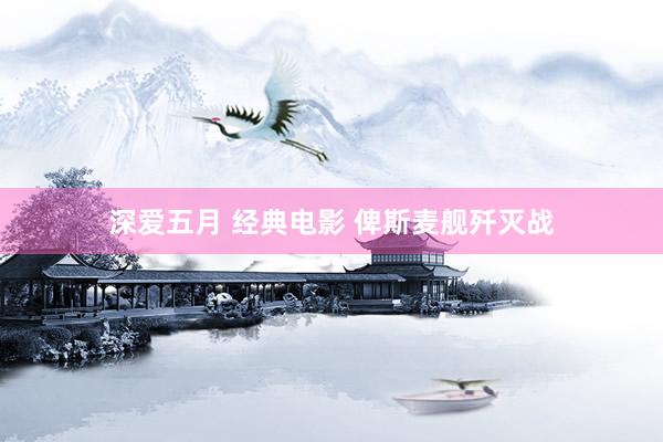 深爱五月 经典电影 俾斯麦舰歼灭战